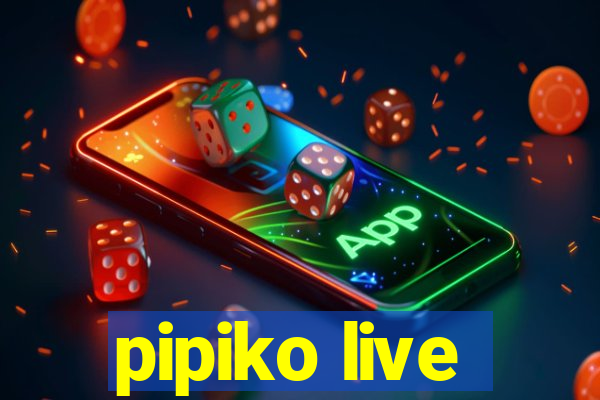 pipiko live